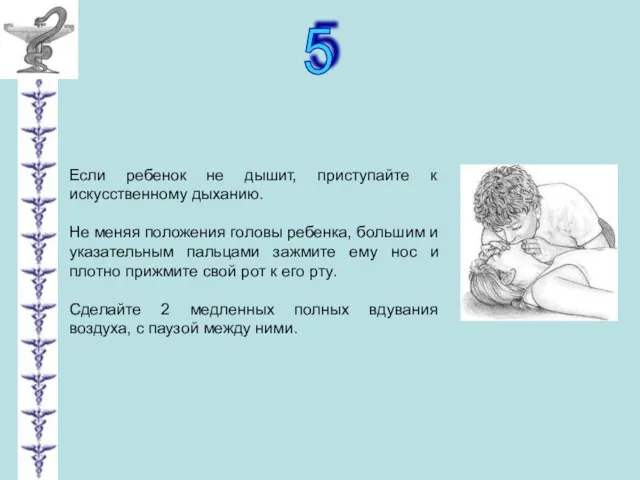 5 Если ребенок не дышит, приступайте к искусственному дыханию. Не меняя