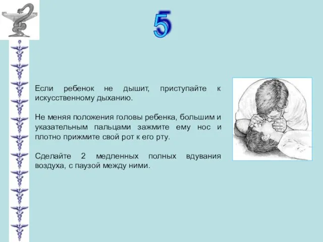 5 Если ребенок не дышит, приступайте к искусственному дыханию. Не меняя