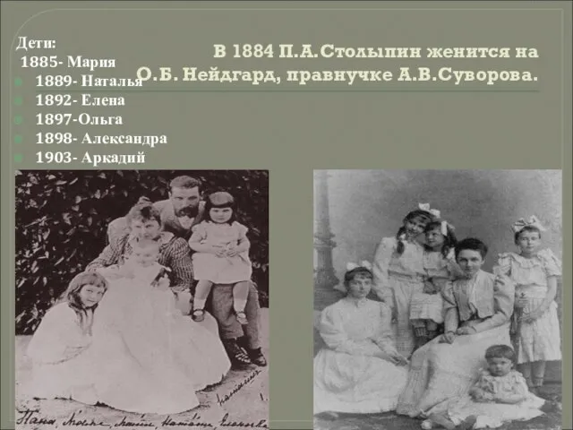 В 1884 П.А.Столыпин женится на О.Б. Нейдгард, правнучке А.В.Суворова. Дети: 1885-