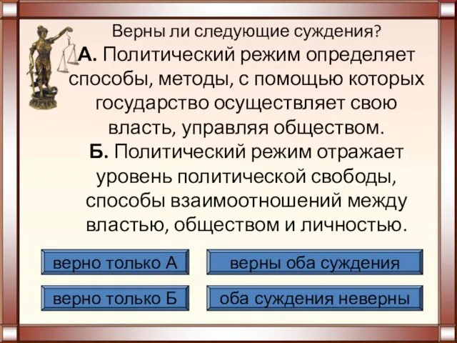 Верны ли следующие суждения? А. Политический режим определяет способы, методы, с