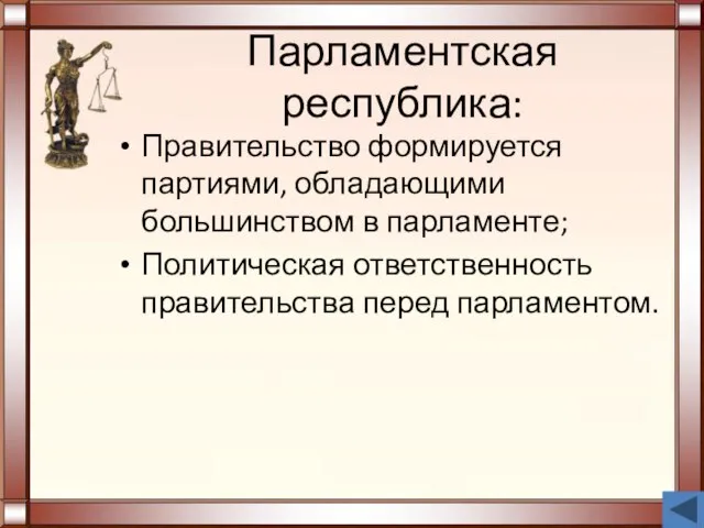 Парламентская республика: Правительство формируется партиями, обладающими большинством в парламенте; Политическая ответственность правительства перед парламентом.