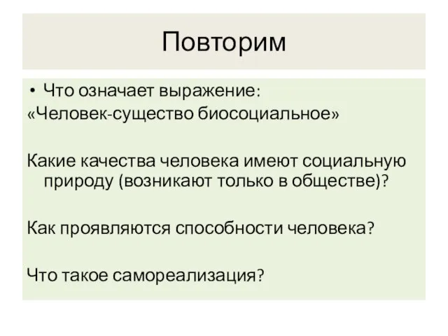 Повторим Что означает выражение: «Человек-существо биосоциальное» Какие качества человека имеют социальную