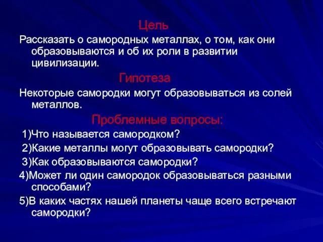 Цель Рассказать о самородных металлах, о том, как они образовываются и