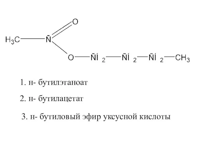 2. н- бутилацетат 1. н- бутилэтаноат 3. н- бутиловый эфир уксусной кислоты