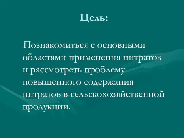 Цель: Познакомиться с основными областями применения нитратов и рассмотреть проблему повышенного содержания нитратов в сельскохозяйственной продукции.