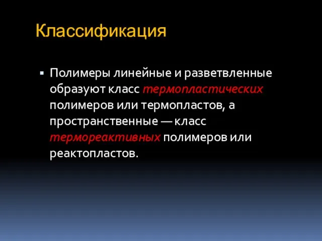 Классификация Полимеры линейные и разветвленные образуют класс термопластических полимеров или термопластов,