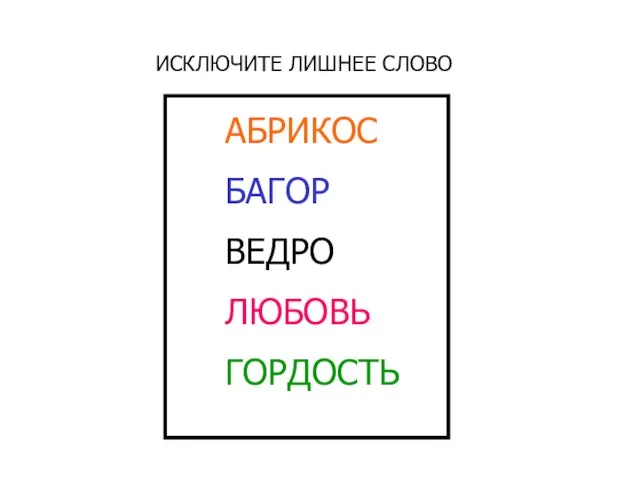 ИСКЛЮЧИТЕ ЛИШНЕЕ СЛОВО АБРИКОС БАГОР ВЕДРО ЛЮБОВЬ ГОРДОСТЬ