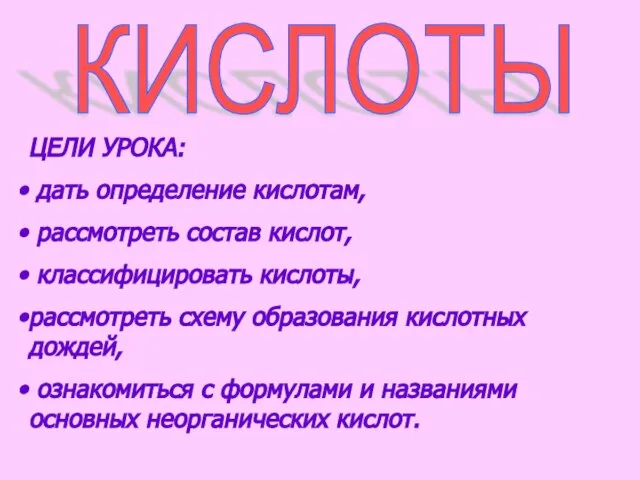 ЦЕЛИ УРОКА: дать определение кислотам, рассмотреть состав кислот, классифицировать кислоты, рассмотреть