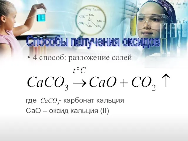 4 способ: разложение солей где - карбонат кальция CаO – оксид кальция (II) Способы получения оксидов