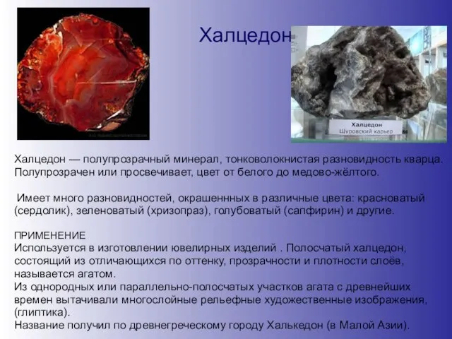 Халцедон Халцедон — полупрозрачный минерал, тонковолокнистая разновидность кварца. Полупрозрачен или просвечивает,