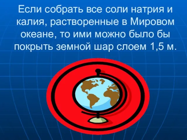 Если собрать все соли натрия и калия, растворенные в Мировом океане,