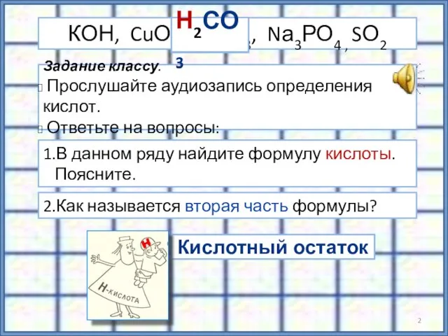 Кислотный остаток Задание классу. Прослушайте аудиозапись определения кислот. Ответьте на вопросы: