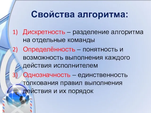 Свойства алгоритма: Дискретность – разделение алгоритма на отдельные команды Определённость –