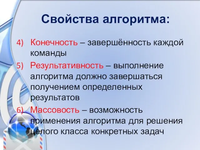 Свойства алгоритма: Конечность – завершённость каждой команды Результативность – выполнение алгоритма