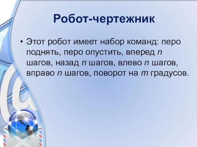 Робот-чертежник Этот робот имеет набор команд: перо поднять, перо опустить, вперед