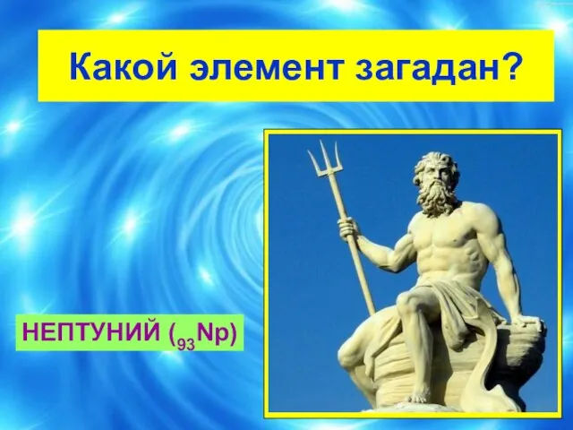 Какой элемент загадан? НЕПТУНИЙ (93Np)