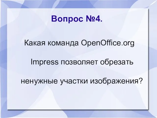 Вопрос №4. Какая команда ОpenОffice.оrg Impress позволяет обрезать ненужные участки изображения?