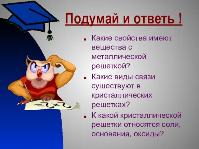 Подумай и ответь ! Какие свойства имеют вещества с металлической решеткой?