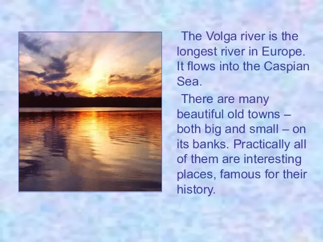 The Volga river is the longest river in Europe. It flows