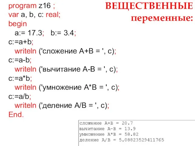 ВЕЩЕСТВЕННЫЕ переменные: program z16 ; var a, b, c: real; begin