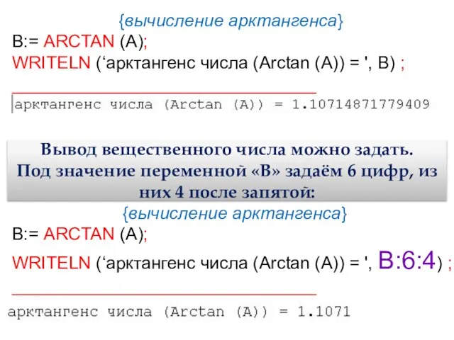 {вычисление арктангенса} B:= ARCTAN (A); WRITELN (‘арктангенс числа (Arctan (А)) =