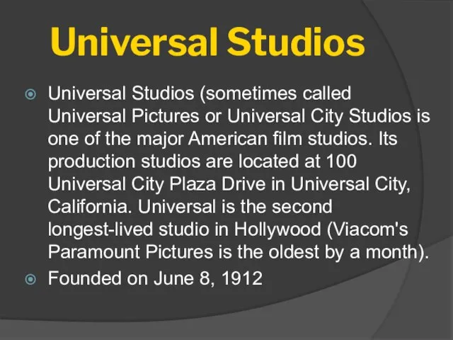 Universal Studios Universal Studios (sometimes called Universal Pictures or Universal City