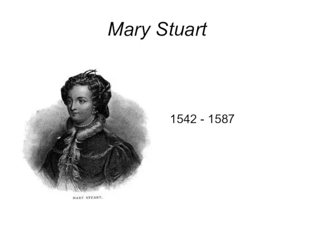 Mary Stuart 1542 - 1587