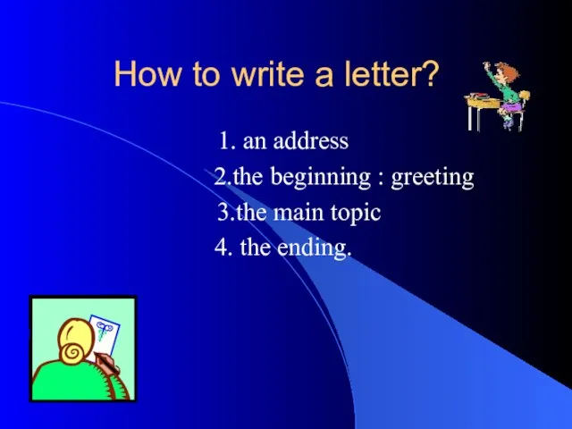 How to write a letter? 1. an address 2.the beginning :