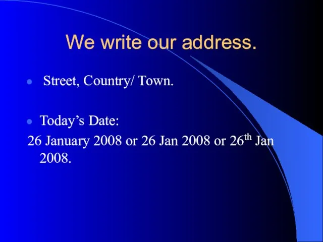 We write our address. Street, Country/ Town. Today’s Date: 26 January