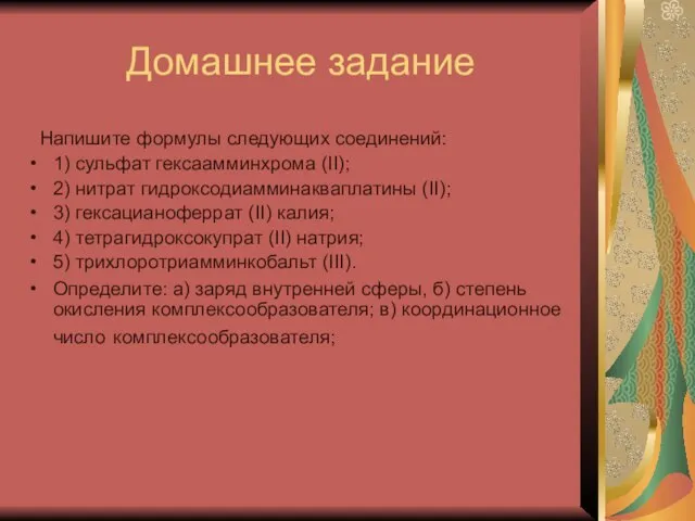 Домашнее задание Напишите формулы следующих соединений: 1) сульфат гексаамминхрома (II); 2)