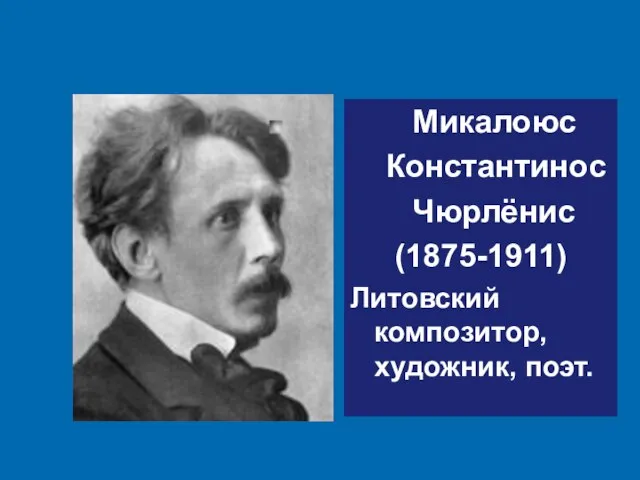 Микалоюс Константинос Чюрлёнис (1875-1911) Литовский композитор, художник, поэт.