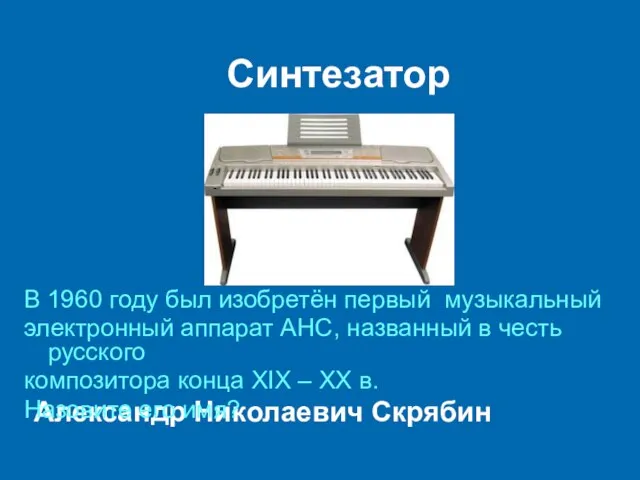 Синтезатор Александр Николаевич Скрябин В 1960 году был изобретён первый музыкальный