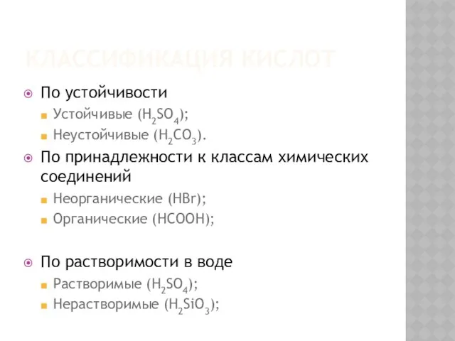 КЛАССИФИКАЦИЯ КИСЛОТ По устойчивости Устойчивые (H2SO4); Неустойчивые (H2CO3). По принадлежности к