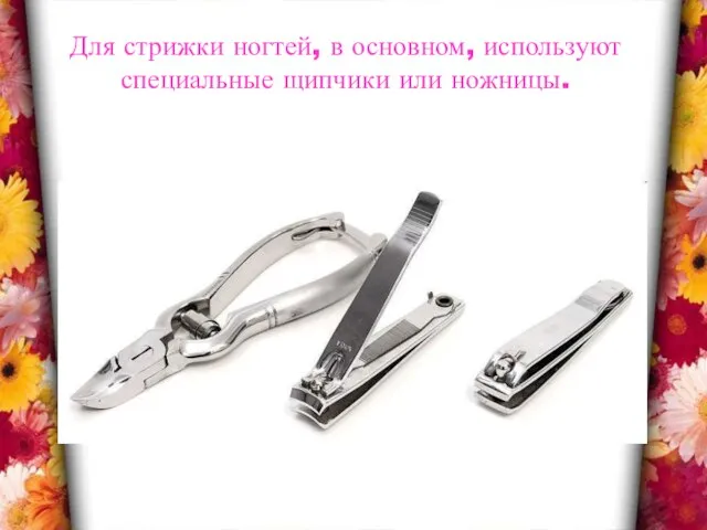 Для стрижки ногтей, в основном, используют специальные щипчики или ножницы.