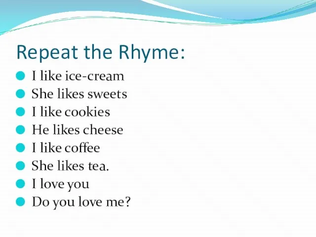 Repeat the Rhyme: I like ice-cream She likes sweets I like