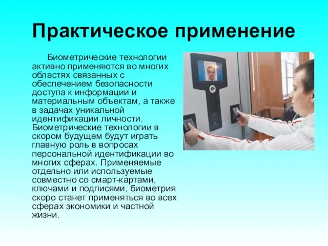 Практическое применение Биометрические технологии активно применяются во многих областях связанных с