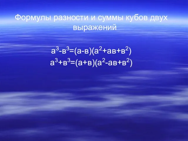 Формулы разности и суммы кубов двух выражений а3-в3=(а-в)(а2+ав+в2) а3+в3=(а+в)(а2-ав+в2)