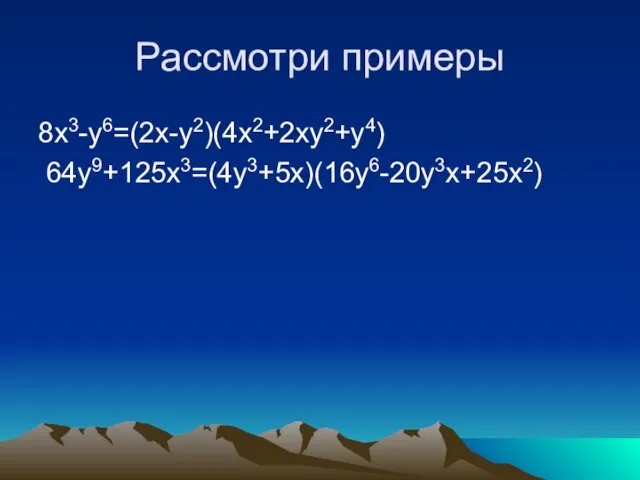 Рассмотри примеры 8х3-у6=(2х-у2)(4х2+2ху2+у4) 64у9+125х3=(4у3+5х)(16у6-20у3х+25х2)