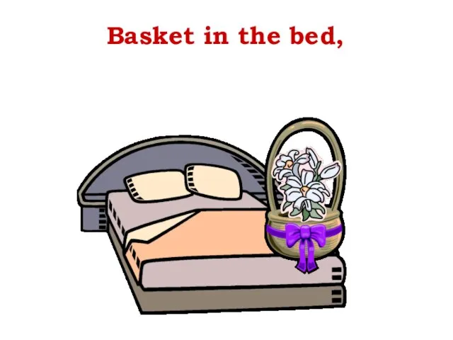 Basket in the bed,