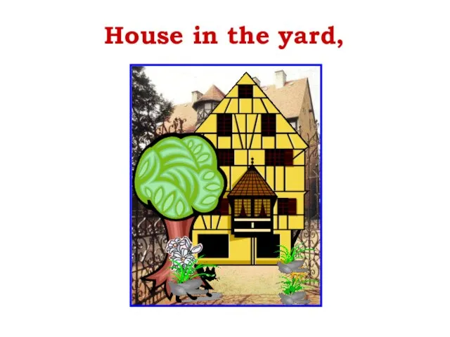 House in the yard,