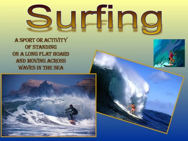 Surfing A sport or activity Of standing on a long flat