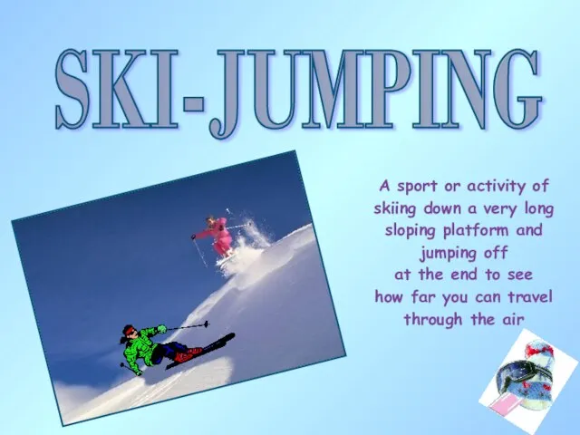 SKI-JUMPING A sport or activity of skiing down a very long