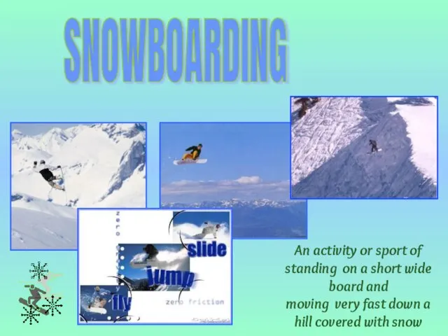 SNOWBOARDING An activity or sport of standing on a short wide