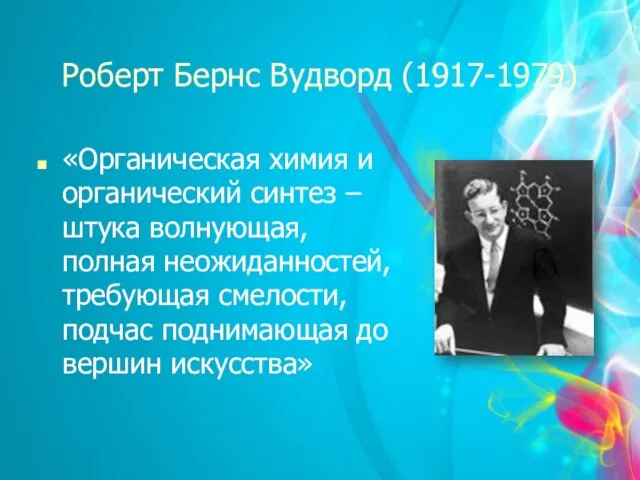 Роберт Бернс Вудворд (1917-1979) «Органическая химия и органический синтез – штука