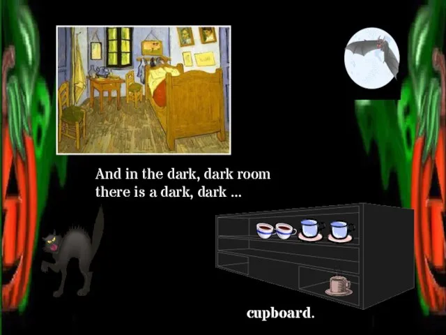 And in the dark, dark room there is a dark, dark ... cupboard.