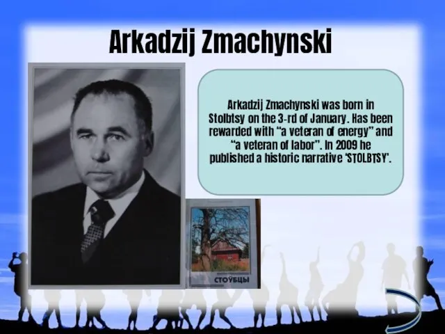 Arkadzij Zmachynski Arkadzij Zmachynski was born in Stolbtsy on the 3-rd