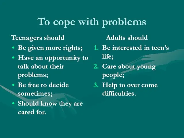 To cope with problems Teenagers should Be given more rights; Have