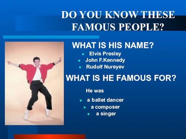 DO YOU KNOW THESE FAMOUS PEOPLE? WHAT IS HIS NAME? Elvis