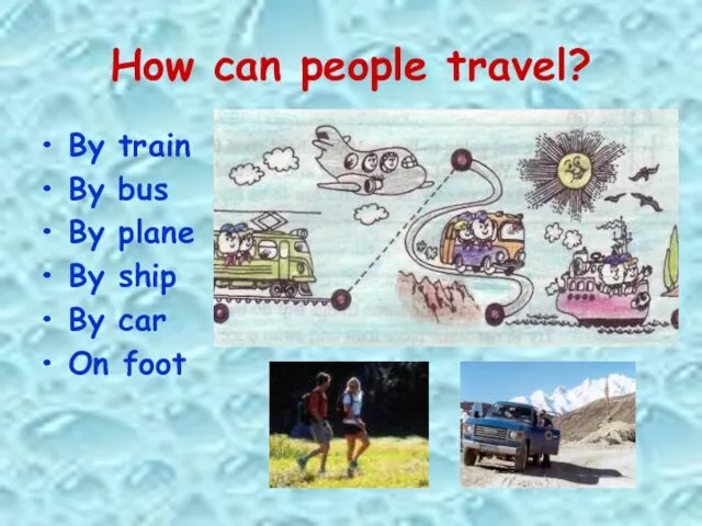 How can people travel? By train By bus By plane By ship By car On foot