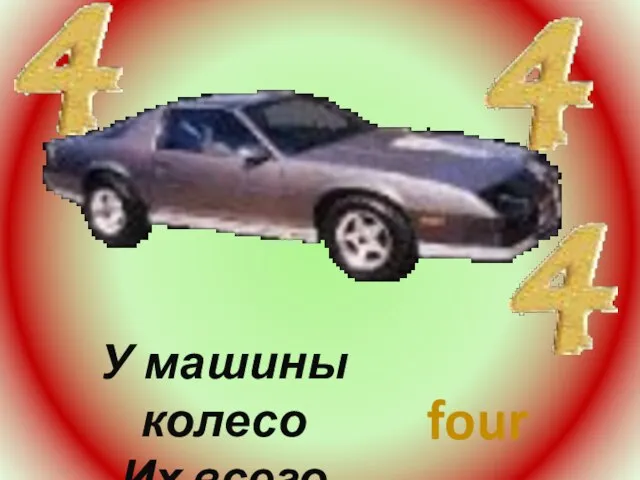 У машины колесо Их всего четыре--- four